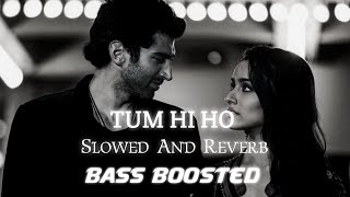 TUM HI HO - Arijit Singh Slowed And Reverb+BASS BOOSTED [aashiqui 2] King Lofi
