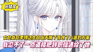 【完結文】女總裁在季博達生日當天撕了我改了八遍的方案，我忍不了一點直接把辭職信遞給了她！#戀愛#漫畫#二次元