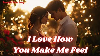 💖 I Love How You Make Me Feel 💖 | Romantic Soulful Ballad | Heartfelt Love Song | Official Video  💖