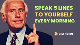 SPEAK 5 LINES TO YOURSELF EVERY MORNING - Jim Rohn Motivation
