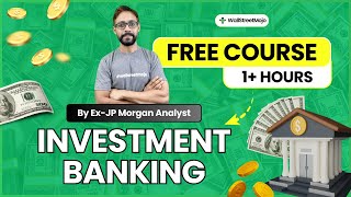 Investment Banking FREE Course for Beginners (By Ex-JPMorgan Analyst)
