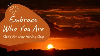 Embracing Who You Are | Music For Deep Healing Sleep |