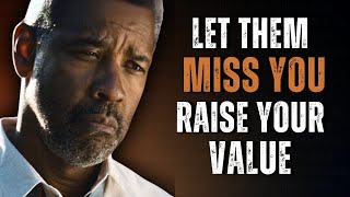 LET THEM MISS YOU AND WATCH EVERYTHING CHANGE | Motivational Speech Inspired by Denzel Washington