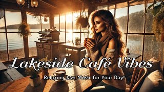 Lakeside Café Vibes, Relaxing Jazz Music for Your Day #JazzMusic #RelaxingJazz #CaféVibes