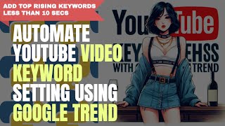 Automate Youtube Video Keyword Setting Using Google Trend with Top Search Keywords & Rising Keywords