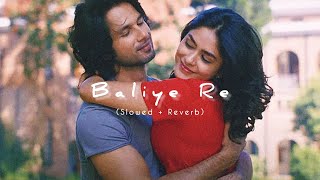 Baliye Re - Jersey - [Slowed + Reverb] | Sachet Tandon | Stebin Ben | Parampara Tandon | sLow 🎵