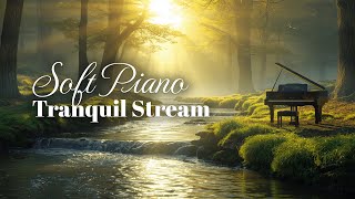 Tranquil Stream & Soft Piano Music for Relaxation | Calm, Peaceful Background Music