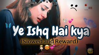 Yeh_Ishq_Hai_Kya_❤️‍🩹🥺_|| ये इश्क़ है क्या || Slowed and Reward 😥🎶 _Full-🥀-Lofi-🥀Edit-🥀🥰