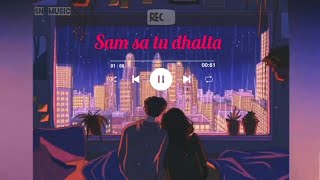 sam sa tu dhalta slowed and reverb whatsapp status|mai hu sath tere slowed & reverb status| SN MUSIC