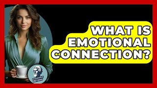 What Is Emotional Connection? - Philosophy Beyond