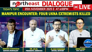 MANIPUR ENCOUNTER : FOUR UKNA EXTREMISTS KILLED || ON NORTHEAST DIALOGUE 05|11|25 [ LIVE ]