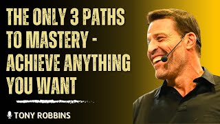 The ONLY 3 Paths to Mastery - Achieve ANYTHING You Want | Tony Robbins Motivational Speech