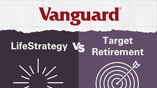Vanguard LifeStrategy vs Target Retirement Funds