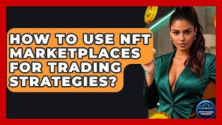 How To Use NFT Marketplaces For Trading Strategies? - Crypto Trading Strategists