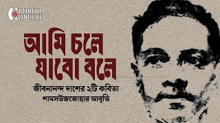 Jibanananda Das Poetry | আমি চলে যাবো বলে | জীবনানন্দ দাশ | Shamsuzzoha | Bangla Kobita Abritti