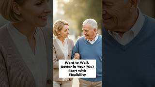 Want to Walk Better in Your 70s? Start with Flexibility
