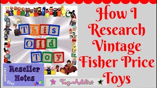 Using Collector Websites to Research Vintage Toys ~ Fisher-Price w/Reseller Notes ~ Toy-Addict