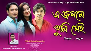 A Jonome Tumi Nei /এ জনমে তুমি নেই Song  Agun