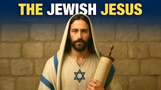 The Jewish Jesus (Yeshua) Like You’ve Never Heard Before