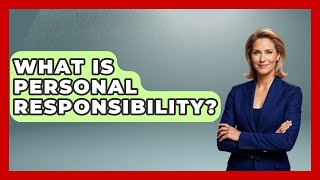 What Is Personal Responsibility? - The Ethical Compass