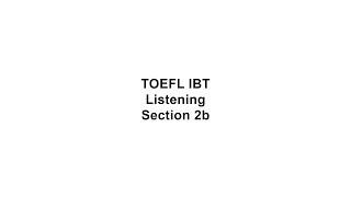 TOEFL iBT Listening Section 2b