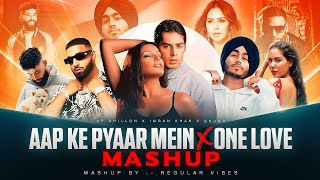 Aap Ke Pyaar Mein X One Love - Mashup | Shubh X Ap Dhillon | Aaja We Mahiya | Love Mashup