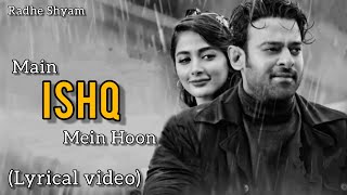 Main Ishq Mein Hoon (LYRICS VIDEO)|Prabhas & Pooja|Radhe Shyam|Manan & Harjot