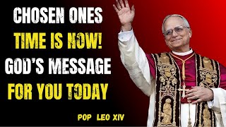 God’s Chosen Ones: The Time Is Now — God’s Message for You Today | Pope Leo XIV