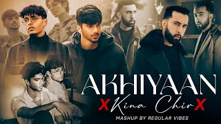 Akhiyaan X Kina chir - Mashup | Mitarz X The Prophec | Love Mashup 2024