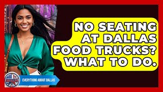 No Seating At Dallas Food Trucks? What To Do. - Everything About Dallas