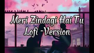 MERI ZINDAGI HAI TU [SLOWED +REVERB] Meri Zindagi Hai Tu Lofi.