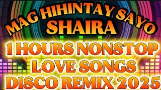 MAGHIHINTAY SAYO🇵🇭 { SHAIRA } NONSTOP LOVE SONGS DISCO REMIX 2025-2026