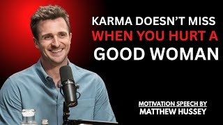 " Karma Doesn’t Miss When You Hurt a Good Woman"   POWERFUL SPEECH by Matthew Hussey
