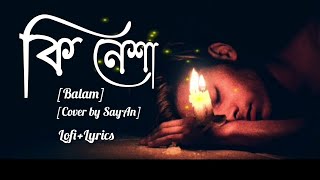 Ki Nesha (কি নেশা) Balam | Cover by @SayAn | Ki Nesha Lofi | Diary Of Heart | Bangla Lofi Song