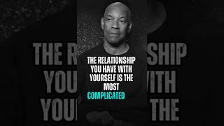 The relationship you have with yourself is the most complicated one -DENZEL WASHINGTON MOTIVATIONAL