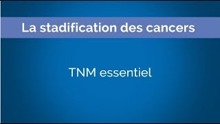 La stadification des cancers (Cancer staging) // Chapitre 8: TNM essentiel (Essential TNM)